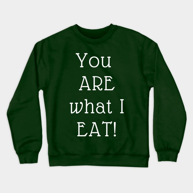 You Are What I Eat Crewneck Sweatshirt by CasualTeesOfFashion